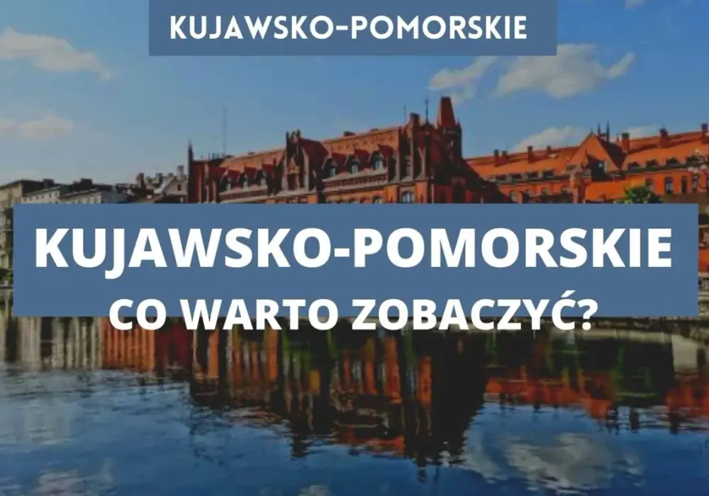 Co warto zwiedzić w kujawsko-pomorskim: najciekawsze atrakcje regionu