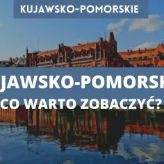 Co warto zwiedzić w kujawsko-pomorskim: najciekawsze atrakcje regionu